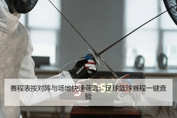 赛程表按对阵与场地快速筛选：足球篮球赛程一键查验